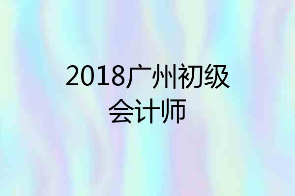 2018广州初级会计师