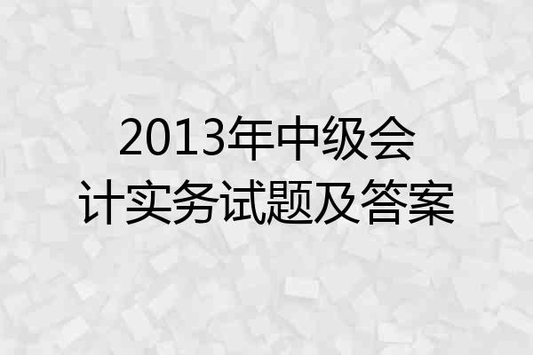 2013年中级会计实务试题及答案