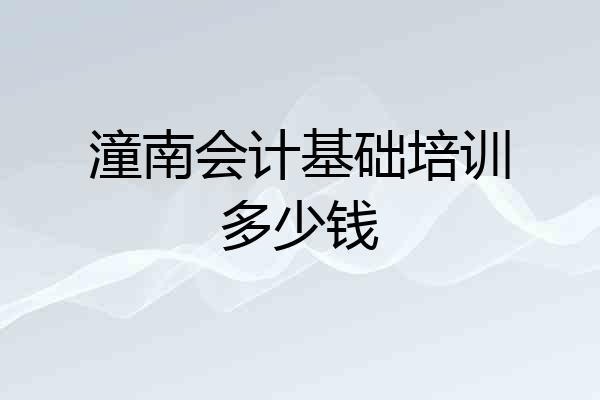 潼南会计基础培训多少钱