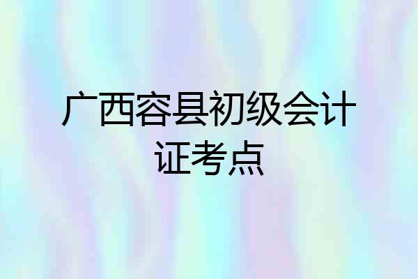 广西容县初级会计证考点