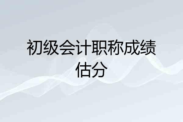 初级会计职称成绩估分