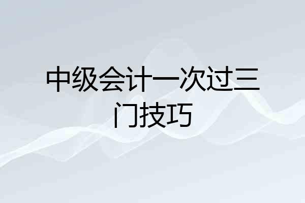 中级会计一次过三门技巧