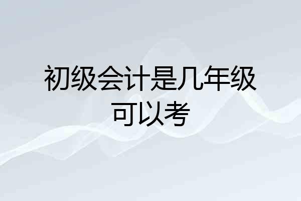 初级会计是几年级可以考