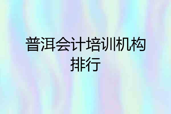 普洱会计培训机构排行