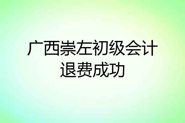 广西崇左初级会计退费成功