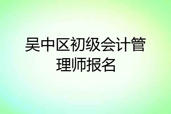吴中区初级会计管理师报名