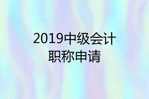 2019中级会计职称申请