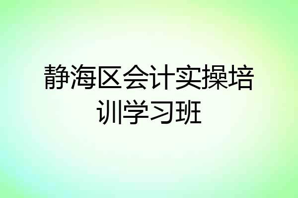 静海区会计实操培训学习班