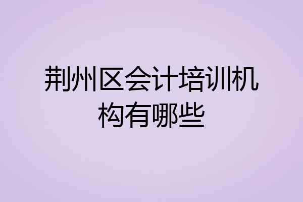 荆州区会计培训机构有哪些