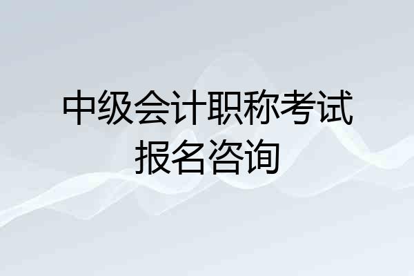 中级会计职称考试报名咨询