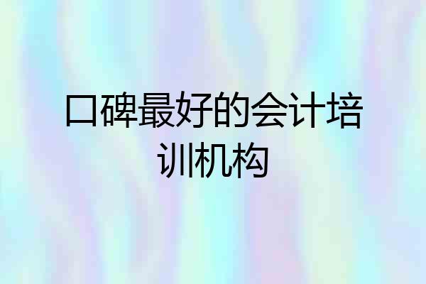 口碑最好的会计培训机构