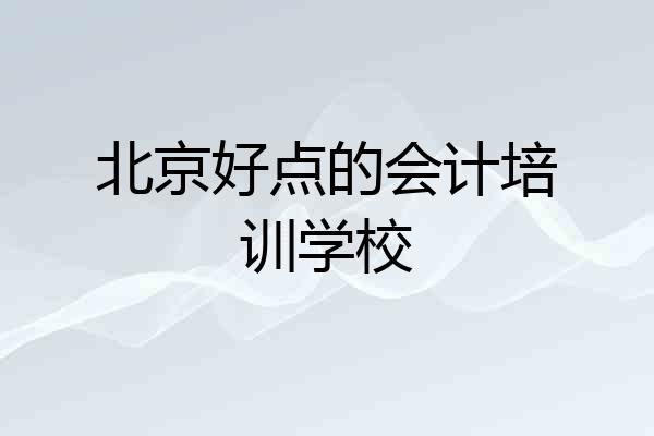 北京好点的会计培训学校