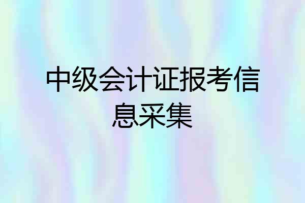 中级会计证报考信息采集