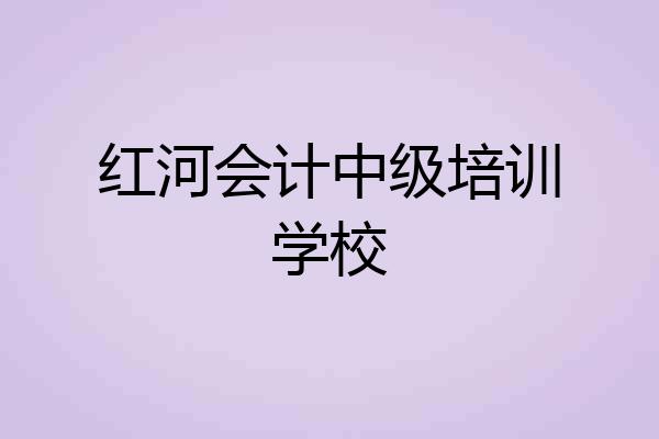 红河会计中级培训学校