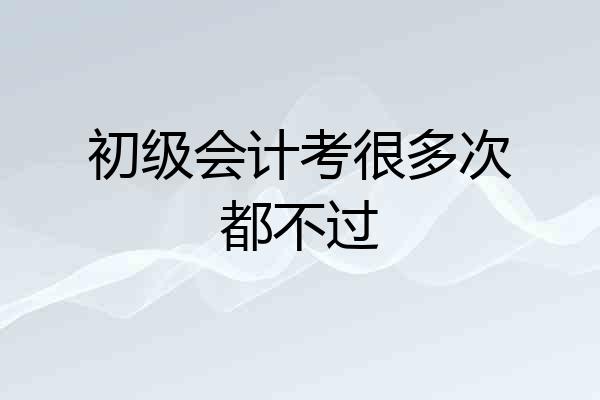 初级会计考很多次都不过