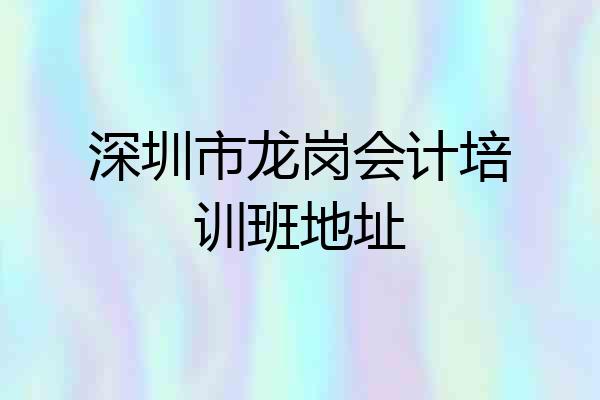深圳市龙岗会计培训班地址