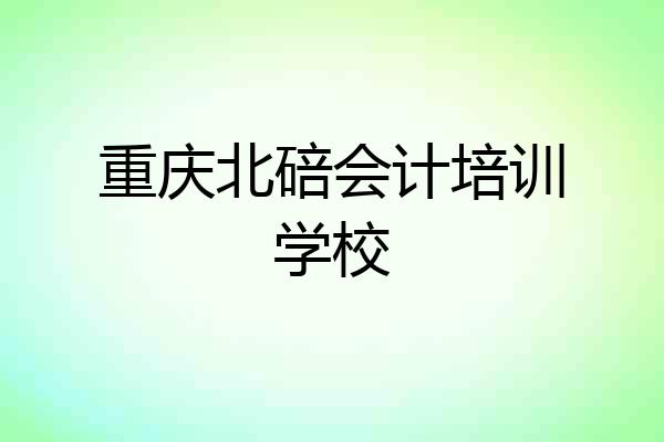 重庆北碚会计培训学校