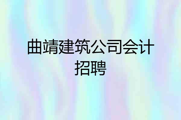 曲靖建筑公司会计招聘