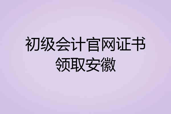 初级会计官网证书领取安徽