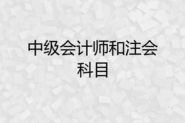 中级会计师和注会科目