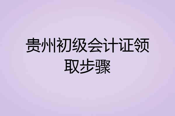 贵州初级会计证领取步骤