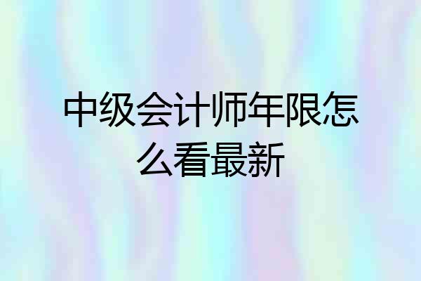 中级会计师年限怎么看最新