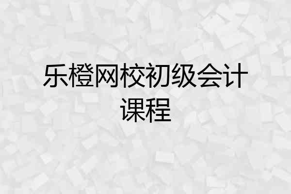 乐橙网校初级会计课程
