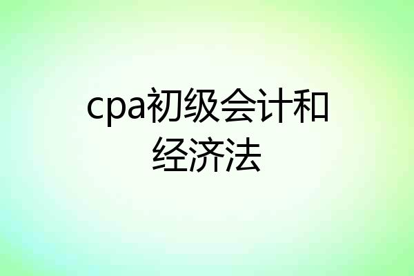 cpa初级会计和经济法