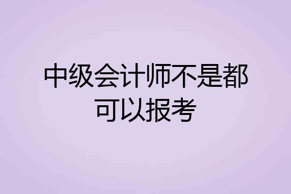 中级会计师不是都可以报考