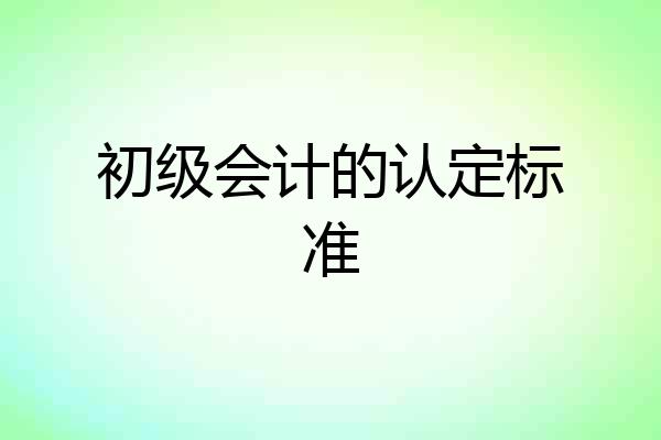 初级会计的认定标准