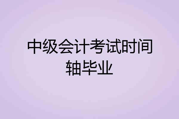 中级会计考试时间轴毕业