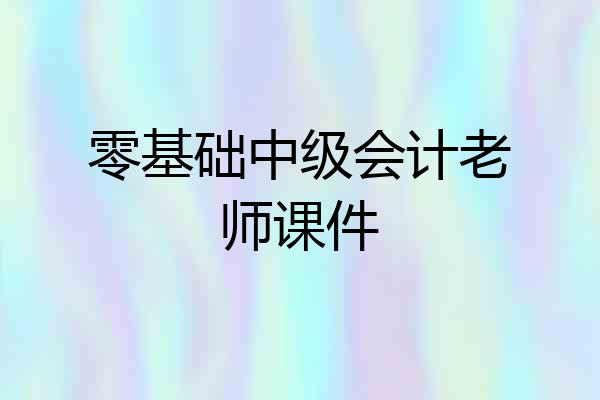零基础中级会计老师课件