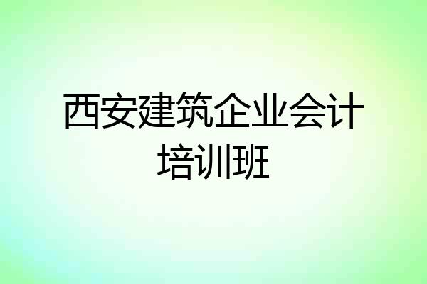 西安建筑企业会计培训班