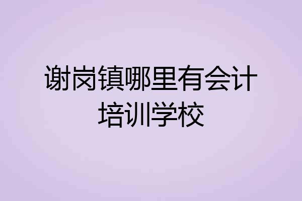 谢岗镇哪里有会计培训学校