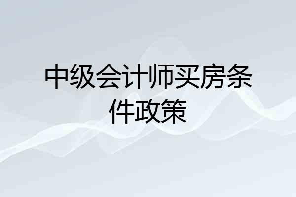 中级会计师买房条件政策