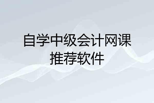 自学中级会计网课推荐软件