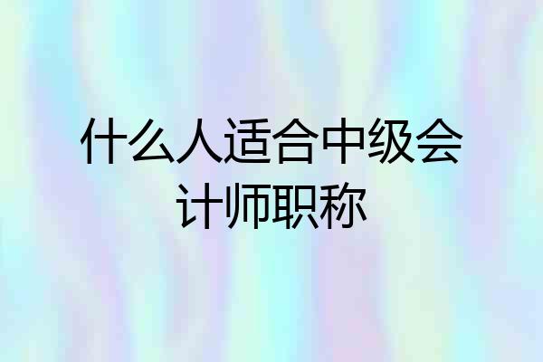 什么人适合中级会计师职称