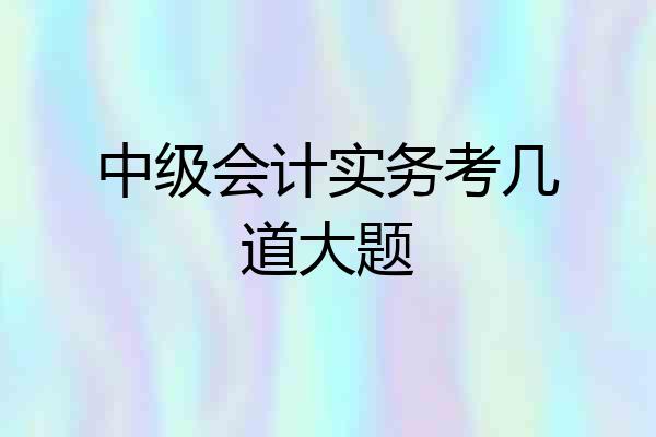 中级会计实务考几道大题