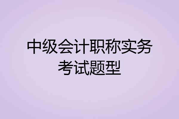 中级会计职称实务考试题型