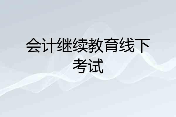 会计继续教育线下考试
