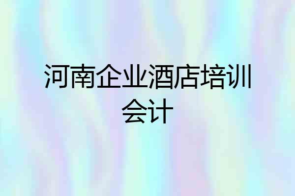 河南企业酒店培训会计
