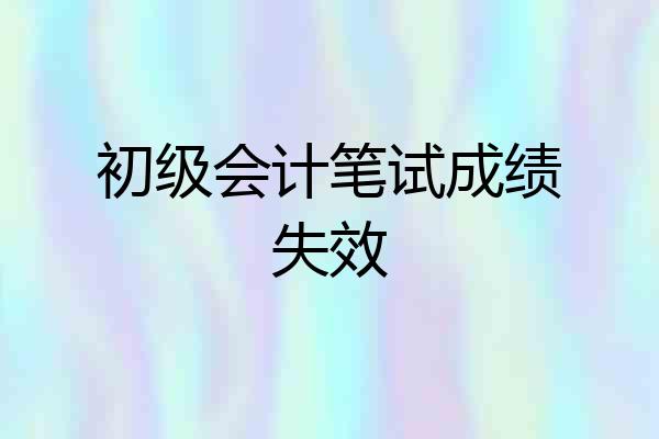 初级会计笔试成绩失效