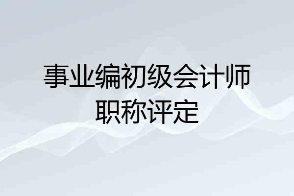 事业编初级会计师职称评定