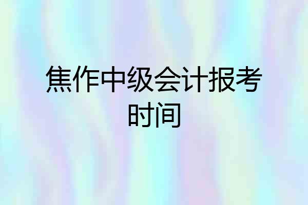 焦作中级会计报考时间