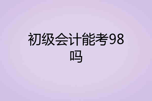初级会计能考98吗