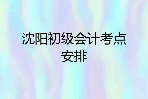 沈阳初级会计考点安排