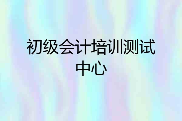 初级会计培训测试中心