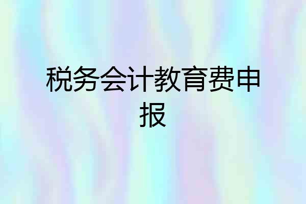 税务会计教育费申报