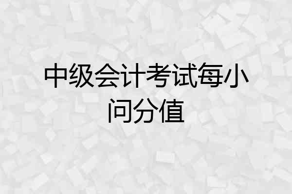 中级会计考试每小问分值