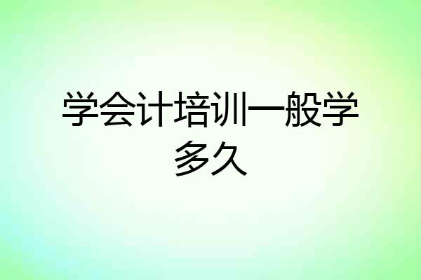 学会计培训一般学多久